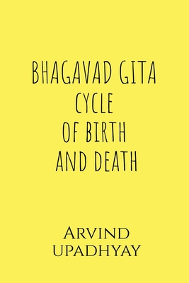 BHAGAVAD GITA cycle of birth and death - Upadhyay, Arvind