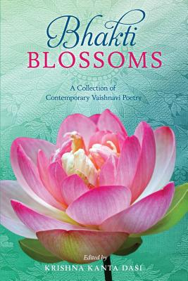 Bhakti Blossoms: A Collection of Contemporary Vaishnavi Poetry - Schweig, Catherine L (Editor), and Dasi, Krishna Kanta