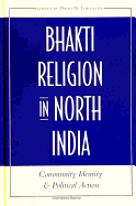 Bhakti Religion in North India: Community Identity and Political Action