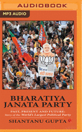 Bharatiya Janta Party: Past, Present and Future: Story of the World's Largest Political Party