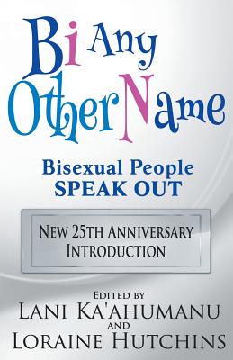 Bi Any Other Name - Bisexual People Speak Out - Ka'ahumanu, Lani, and Hutchins, Loraine