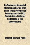 Bi-Centenary Memorial of Jeremiah Carter, Who Came to the Province of Pennsylvania in 1682, Containing a Historic-Genealogy of His Descendants Down to the Present Time