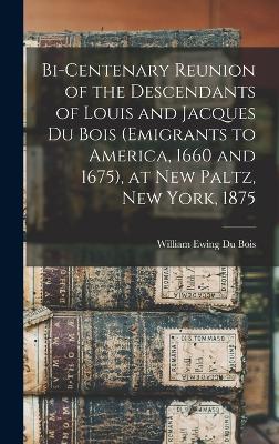 Bi-Centenary Reunion of the Descendants of Louis and Jacques Du Bois (Emigrants to America, 1660 and 1675), at New Paltz, New York, 1875 - Bois, William Ewing Du