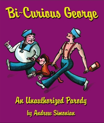 Bi-Curious George: An Unauthorized Parody - Simonian, Andrew