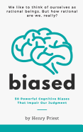 Biased: 50 Powerful Cognitive Biases That Impair Our Judgment