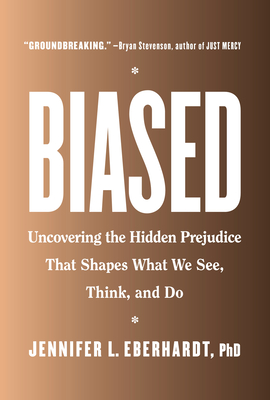 Biased: Uncovering the Hidden Prejudice That Shapes What We See, Think, and Do - Eberhardt, Jennifer L