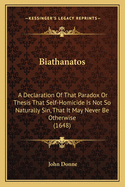 Biathanatos: A Declaration of That Paradox or Thesis That Self-Homicide Is Not So Naturally Sin, That It May Never Be Otherwise (1648)