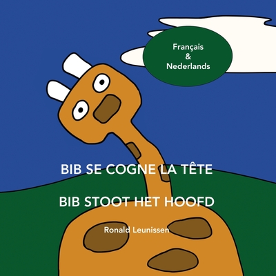 Bib Se Cogne La T?te - Bib Stoot Het Hoofd: en Fran?ais & Nederlands - Winck, Bruno (Translated by), and Leunissen, Ronald