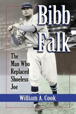 Bibb Falk: The Man Who Replaced Shoeless Joe - Cook, William A