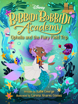 Bibbidi Bobbidi Academy #3: Ophelia And The Fairy Field Trip - George, Kallie