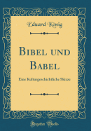 Bibel und Babel: Eine Kulturgeschichtliche Skizze (Classic Reprint)