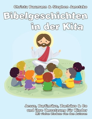 Bibelgeschichten in der Kita: Jesus, Bartim?us, Zach?us & Co und ihre Umsetzung f?r Kinder - Janetzko, Stephen, and Baumann, Christa