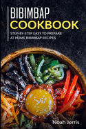 Bibimbap Cookbook: Step-by-step Easy to prepare at home Bibimbap recipes