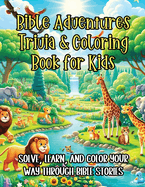 Bible Adventures Trivia & Coloring Book for Kids: Solve, Learn, and Color Your Way Through Bible Stories