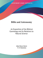 Bible and Astronomy: An Exposition of the Biblical Cosmology and Its Relations to Natural Science