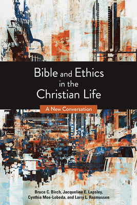 Bible and Ethics in the Christian Life: A New Conversation - Birch, Bruce C, and Lapsley, Jacqueline E, and Moe-Lobeda, Cynthia D