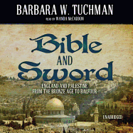 Bible and Sword: England and Palestine from the Bronze Age to Balfour - Tuchman, Barbara W, and McCaddon, Wanda (Read by)
