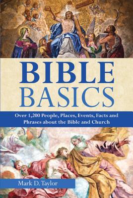 Bible Basics: Over 1200 People, Places, Events, Facts, and Phrases about the Bible and the Church - Taylor, Mark