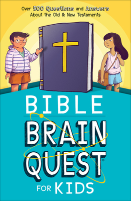 Bible Brain Quest for Kids: Over 500 Questions and Answers about the Old & New Testaments - Editors of Brain Quest