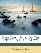 Bible Class Notes on the Epistle to the Hebrews