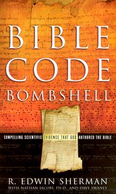 Bible Code Bombshell: Compelling Scientific Evidence That God Authored the Bible - Sherman, R Edwin, and Sherman, Edwin W