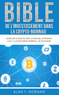 Bible de l`investissement dans la crypto-monnaie: Guide sur la blockchain, le minage, le trading, l`ICO, la plate-forme Ethereum, les changes...