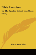 Bible Exercises: Or The Sunday School One Class (1854)