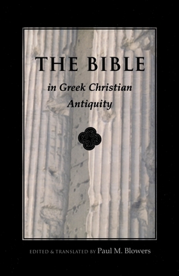 Bible in Greek Christian Antiquity - Blowers, Paul M (Translated by)