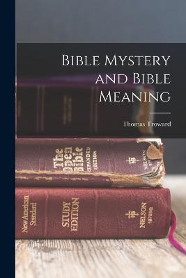 Bible Mystery and Bible Meaning - Troward, Thomas