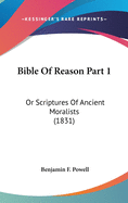 Bible of Reason Part 1: Or Scriptures of Ancient Moralists (1831)