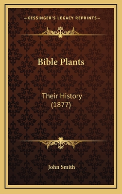 Bible Plants: Their History (1877) - Smith, John