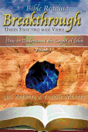 Bible Reading Breakthrough: Unseen Structures Made Visible: How to Understand the Gospel of John Volume 1