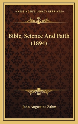 Bible, Science and Faith (1894) - Zahm, John Augustine