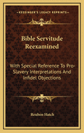 Bible Servitude Reexamined: With Special Reference to Pro-Slavery Interpretations and Infidel Objections