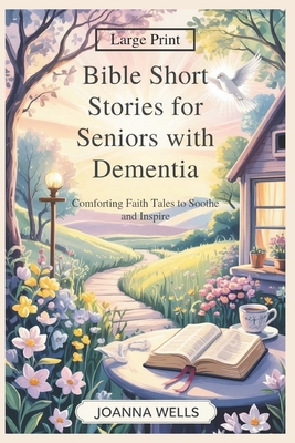 Bible Short Stories for Seniors with Dementia: Comforting Faith Tales to Soothe and Inspire - Wells, Joanna