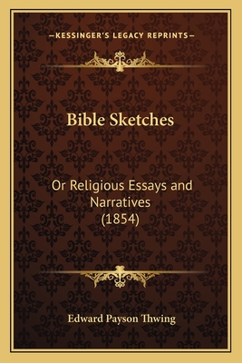 Bible Sketches: Or Religious Essays and Narratives (1854) - Thwing, Edward Payson