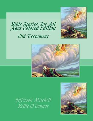 Bible Stories For All Ages Colored Edition: Old Testament - O'Connor, Kellie Jean, and Mitchell, Jefferson Wade