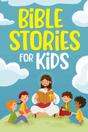 Bible Stories for Kids: Timeless Christian Stories to Grow in God's Love: Classic Bedtime Tales for Children of Any Age: a Collection of Short Motivational Stories about Courage, Friendship, Inner Strength, Perseverance & Self-Confidence (Bedtime...