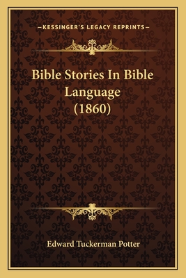 Bible Stories in Bible Language (1860) - Potter, Edward Tuckerman