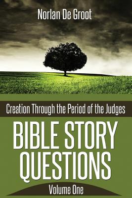 Bible Story Questions Volume One: Creation Through the Period of the Judges - De Groot, Norlan