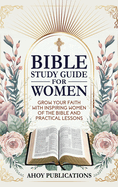 Bible Study Guide for Women: Grow Your Faith with Inspiring Women of the Bible and Practical Lessons