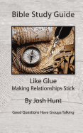 Bible Study Guide -- Like Glue; Making Relationships Stick: Good Questions Have Small Groups Talking