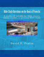 Bible Study Questions on the Book of Proverbs: A Workbook Suitable for Bible Classes, Family Studies, or Personal Bible Study