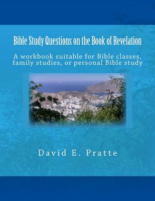 Bible Study Questions on the Book of Revelation: A workbook suitable for Bible classes, family studies, or personal Bible study - Pratte, David E