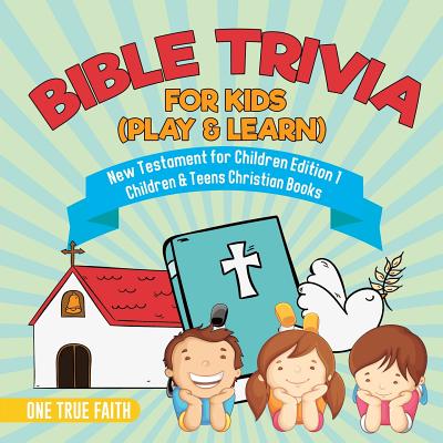 Bible Trivia for Kids (Play & Learn) New Testament for Children Edition 1 Children & Teens Christian Books - One True Faith