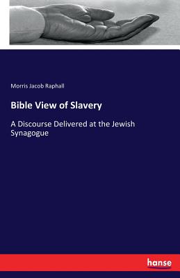 Bible View of Slavery: A Discourse Delivered at the Jewish Synagogue - Raphall, Morris Jacob