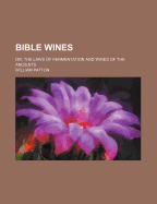 Bible Wines: Or, the Laws of Fermentation and Wines of the Ancients