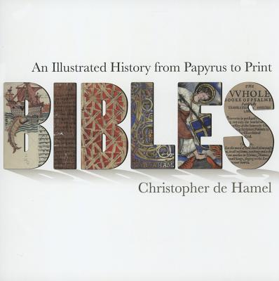 Bibles: An Illustrated History from Papyrus to Print - Hamel, Christopher de