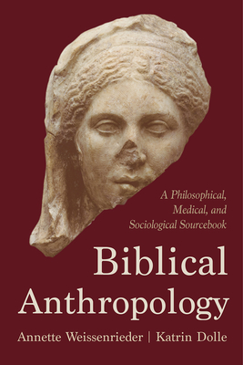 Biblical Anthropology: A Philosophical, Medical, and Sociological Sourcebook - Weissenrieder, Annette, and Dolle, Katrin