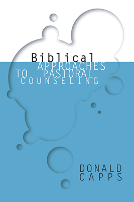 Biblical Approaches to Pastoral Counseling - Capps, Donald, Dr.